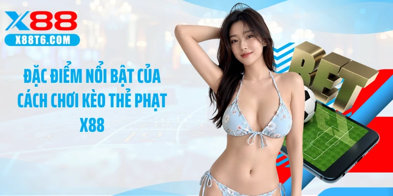 Đặc điểm nổi bật của cách chơi kèo thẻ phạt X88