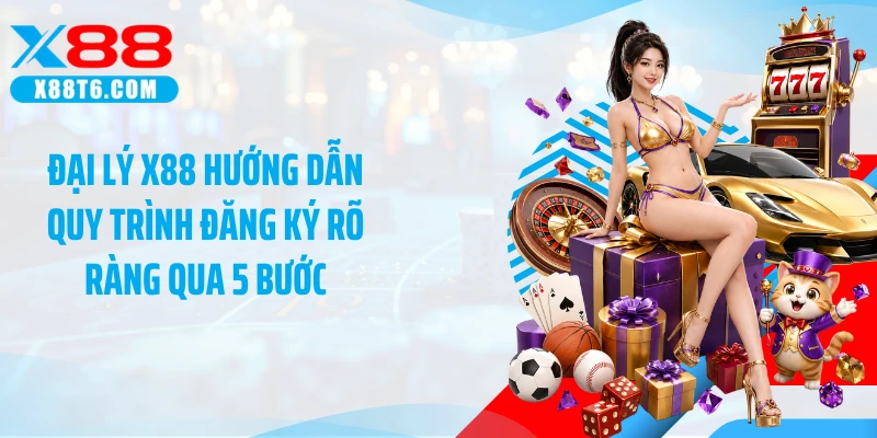 Đại lý X88 hướng dẫn quy trình đăng ký rõ ràng qua 5 bước