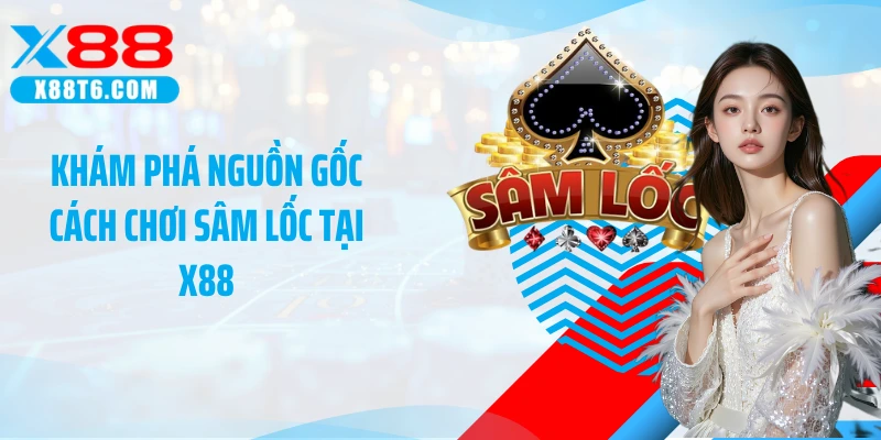 Khám phá nguồn gốc cách chơi sâm lốc tại X88
