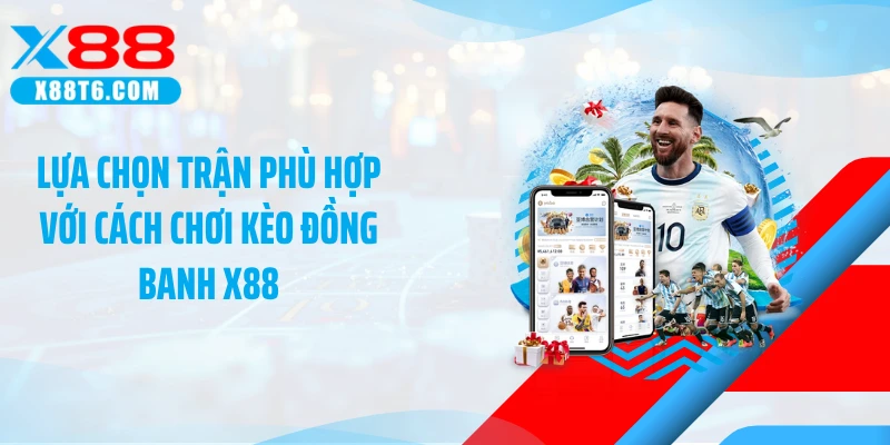Lựa chọn trận phù hợp với cách chơi kèo đồng banh X88