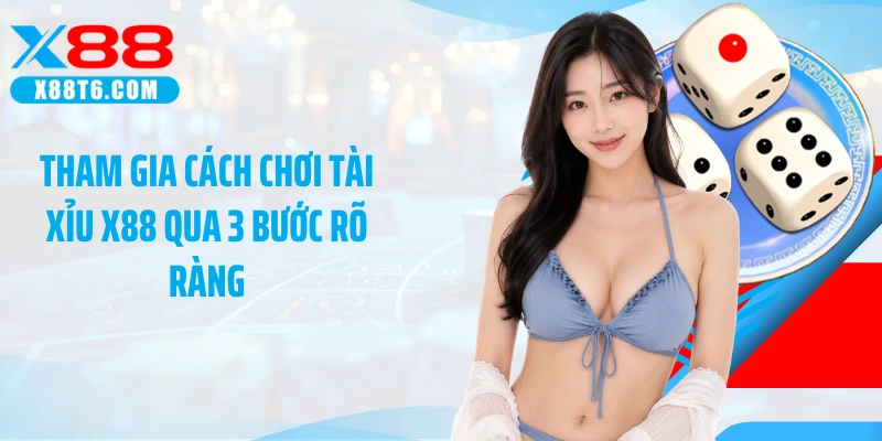 Tham gia cách chơi tài xỉu X88 qua 3 bước rõ ràng