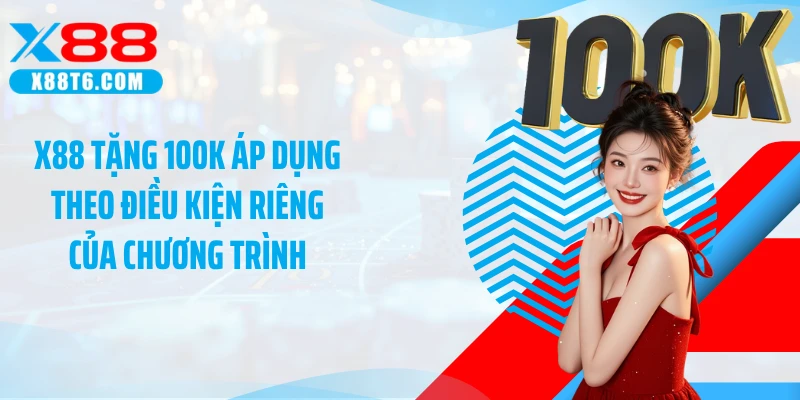 X88 tặng 100K áp dụng theo điều kiện riêng của chương trình